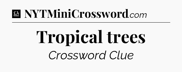 Tropical trees - LA Times Crossword
