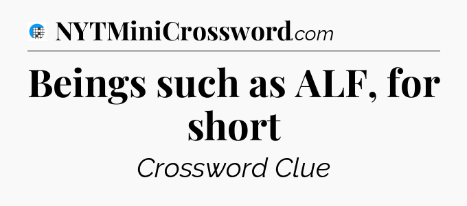 Beings such as ALF, for short Crossword Clue