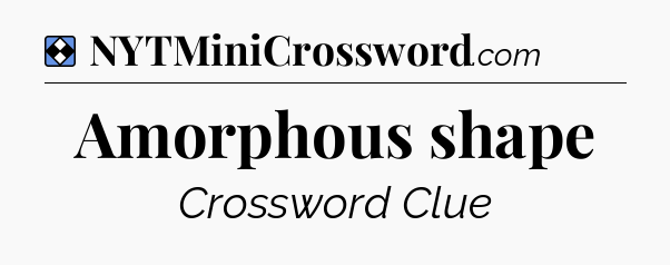 Solution: Amorphous shape - NYT Mini Crossword