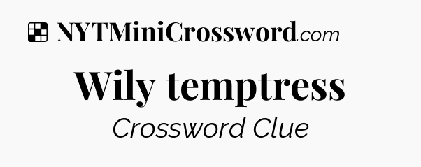 Solution: Wily temptress - NYT Crossword