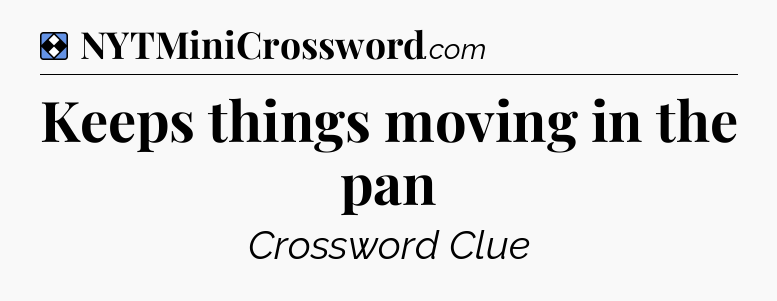 Solution: Keeps things moving in the pan - NYT Mini Crossword