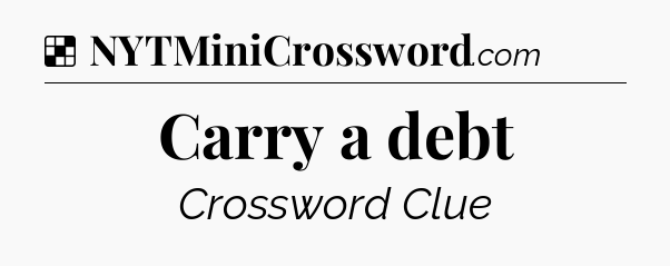 Carry a debt NYT Crossword