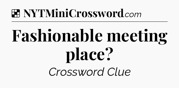 Solution: Fashionable meeting place - NYT Crossword