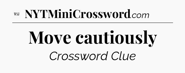 Move cautiously - WSJ Crossword