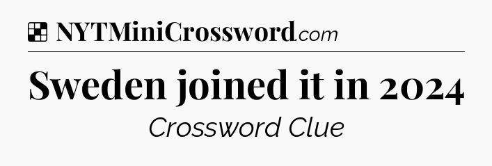 Solution: Sweden joined it in 2024 - NYT Crossword