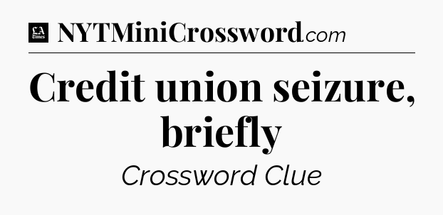 Credit union seizure, briefly - LA Times Crossword