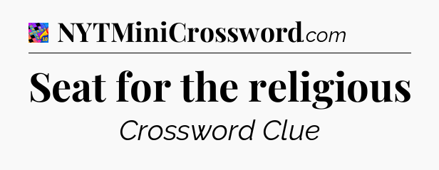 Seat for the religious Crossword Clue