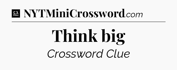 Think big - LA Times Crossword