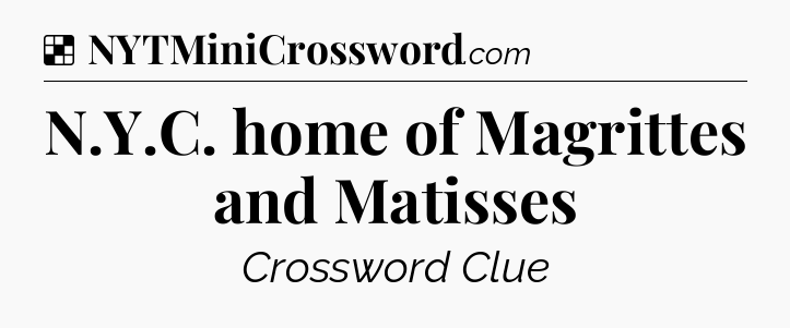 Solution: N.Y.C. home of Magrittes and Matisses - NYT Crossword