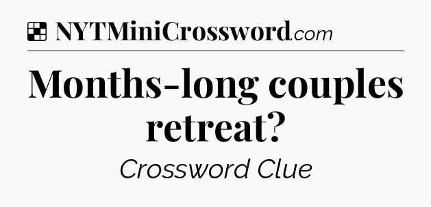 Solution: Months-long couples retreat - NYT Crossword