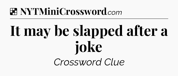 Solution: It may be slapped after a joke - NYT Crossword