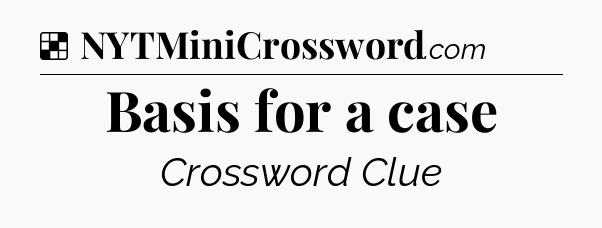Solution: Basis for a case - NYT Crossword