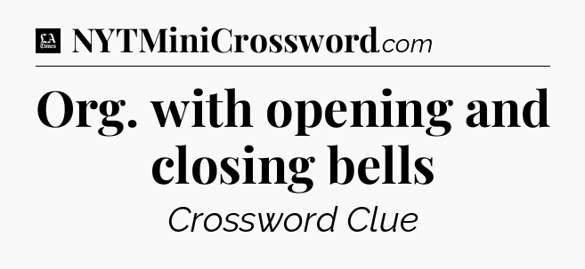 Org. with opening and closing bells - LA Times Crossword