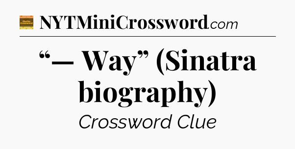 “— Way” (Sinatra biography) - Eugene Sheffer Crossword