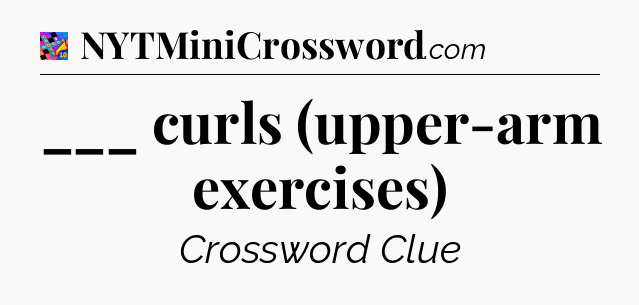 ___ curls (upper-arm exercises) Crossword Clue
