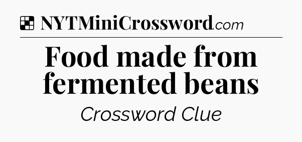 Solution: Food made from fermented beans - NYT Crossword