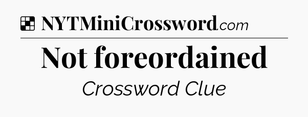Solution: Not foreordained - NYT Crossword