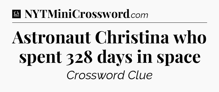 Astronaut Christina who spent 328 days in space - LA Times Crossword