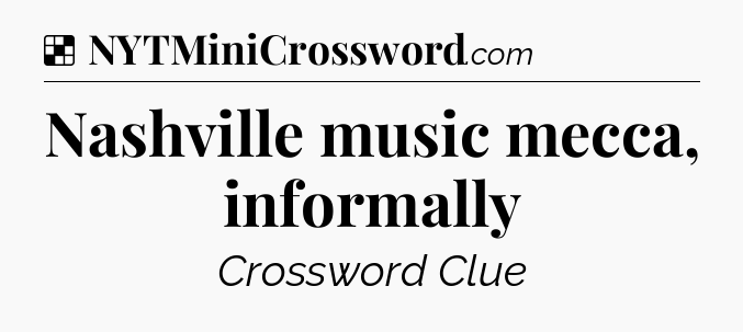 Solution: Nashville music mecca, informally - NYT Crossword