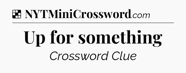 Solution: Up for something - NYT Crossword