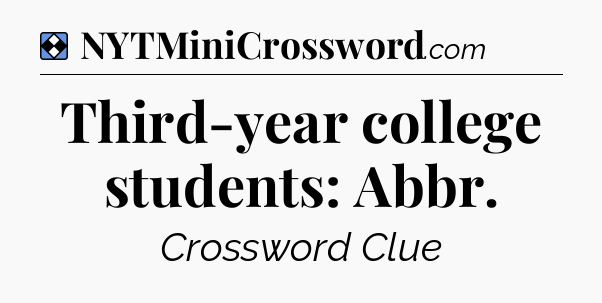 Solution: Third-year college students: Abbr - NYT Mini Crossword