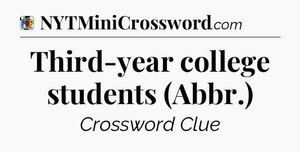 Third-year college students (Abbr.) Crossword Clue