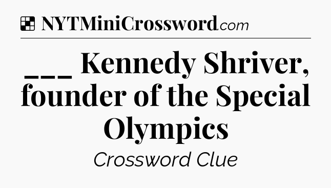 Solution: ___ Kennedy Shriver, founder of the Special Olympics - NYT Crossword
