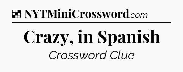 Solution: Crazy, in Spanish - NYT Crossword