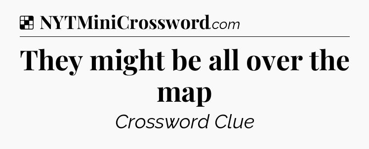 Solution: They might be all over the map - NYT Crossword