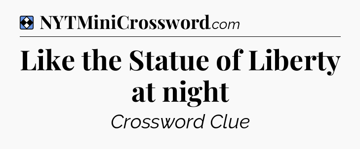 Solution: Like the Statue of Liberty at night - NYT Mini Crossword