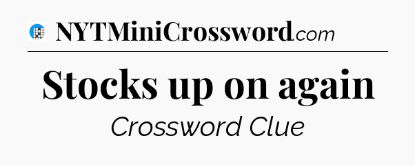 Stocks up on again Crossword Clue