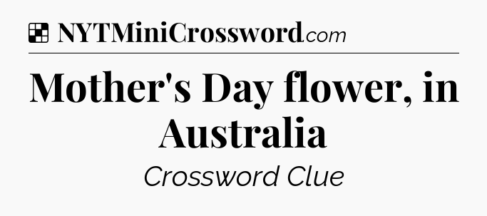 Solution: Mother's Day flower, in Australia - NYT Crossword