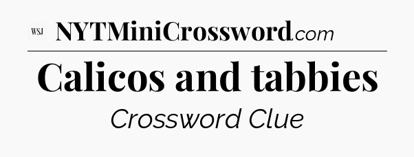 Calicos and tabbies - WSJ Crossword