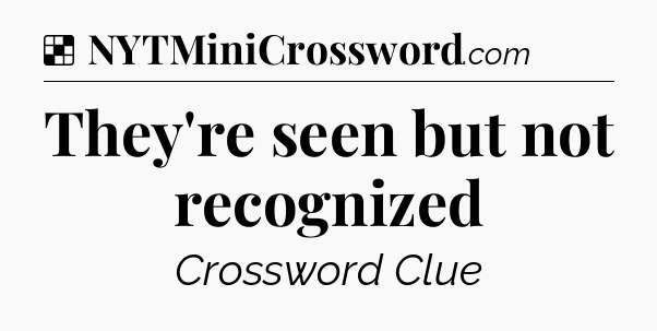 Solution: They're seen but not recognized - NYT Crossword