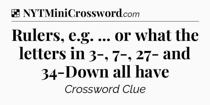 Solution: Rulers, e.g. ... or what the letters in 3-, 7-, 27- and 34-Down all have - NYT Crossword