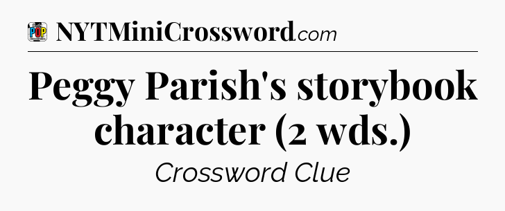 Peggy Parish's storybook character (2 wds.) Crossword Clue