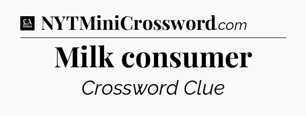 Milk consumer - LA Times Crossword