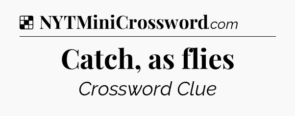 Solution: Catch, as flies - NYT Crossword