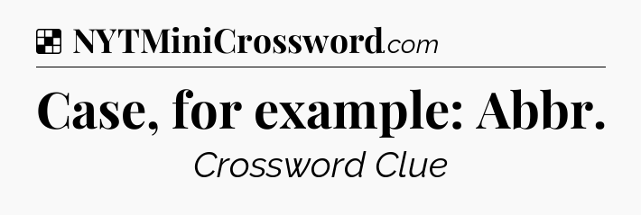 Solution: Case, for example: Abbr - NYT Crossword