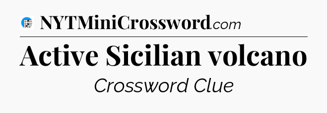 Active Sicilian volcano Crossword Clue