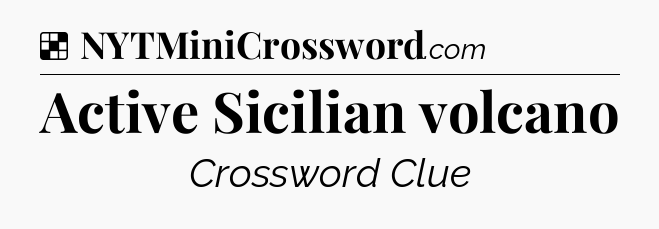 Solution: Active Sicilian volcano - NYT Crossword