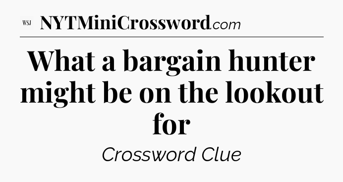 What a bargain hunter might be on the lookout for - WSJ Crossword