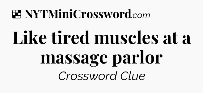 Solution: Like tired muscles at a massage parlor - NYT Crossword