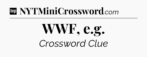 WWF, e.g Crossword Clue