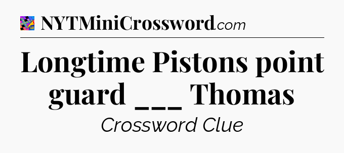Longtime Pistons point guard ___ Thomas Crossword Clue