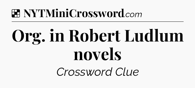 Solution: Org. in Robert Ludlum novels - NYT Crossword