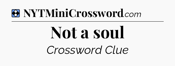 Solution: Not a soul - NYT Mini Crossword