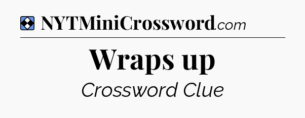 Solution: Wraps up - NYT Mini Crossword