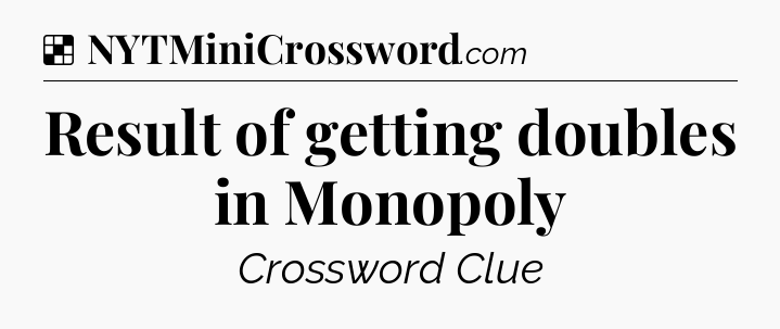 Solution: Result of getting doubles in Monopoly - NYT Crossword