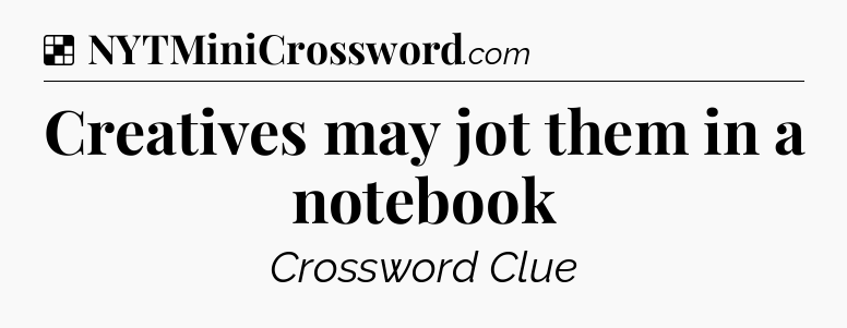 Solution: Creatives may jot them in a notebook - NYT Crossword